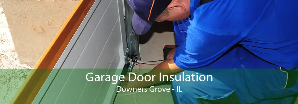 Garage Door Insulation Downers Grove - IL