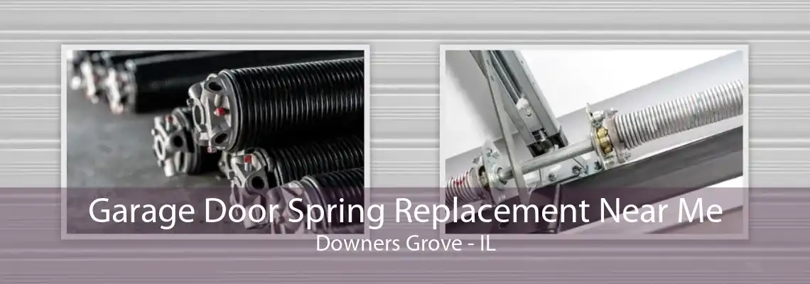 Garage Door Spring Replacement Near Me Downers Grove - IL